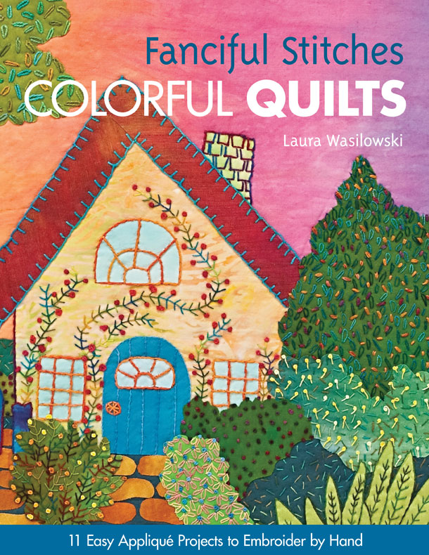 Fanciful Stitches, Colorful Quilts by Laura Wasilowski
